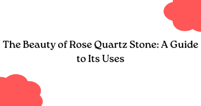 The Beauty of Rose Quartz Stone: A Guide to Its Uses The Beauty of Rose Quartz Stone: A Guide to Its Uses